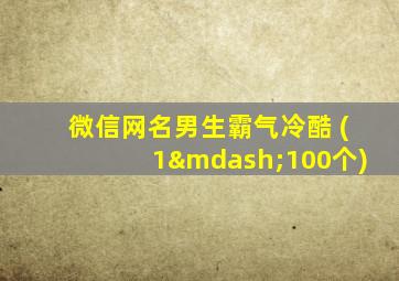 微信网名男生霸气冷酷 (1—100个)